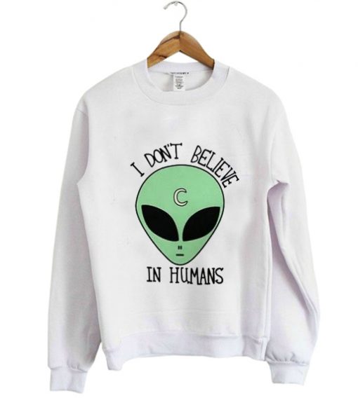 I Don't Believe in Humans Sweatshirt