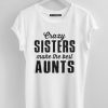 crazy sisters make the best aunts white shirts