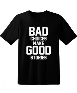 Bad Choices Make Good Stories black T-shirt