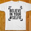 Belive in your #selfie white shirts