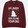 Bye buddy hope you find your dad Sweatshirt