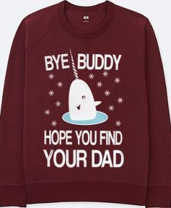 Bye buddy hope you find your dad Sweatshirt