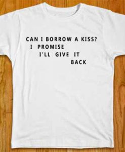 Can I Borrow A Kiss I Promise I'll Give It Back T-Shirt