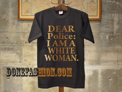 Dear Police I Am A White Woman  T-Shirt