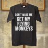 Don't make me get my flying monkeys tshirt
