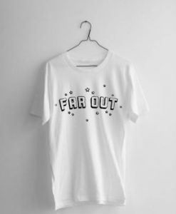 Far Out T Shirt