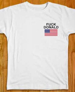 Fuck Donald Trump T shirt