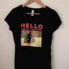 Hello can we leave now t shirt