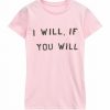 I Will if You Will Pink T shirt