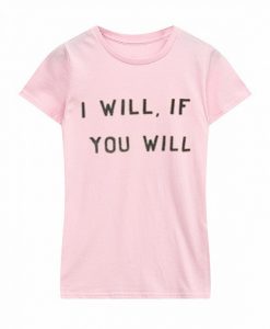 I Will if You Will Pink T shirt