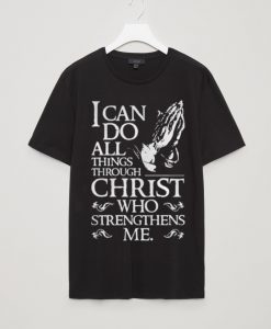 I can do all things through Christ Who strengthens me T-Shirt