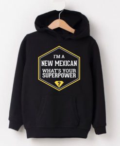 I'm A New Mexican  What's Your Superpower Hoodies
