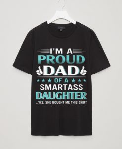 I'm A Proud Dad OF A Smart ass Daughter T Shirts