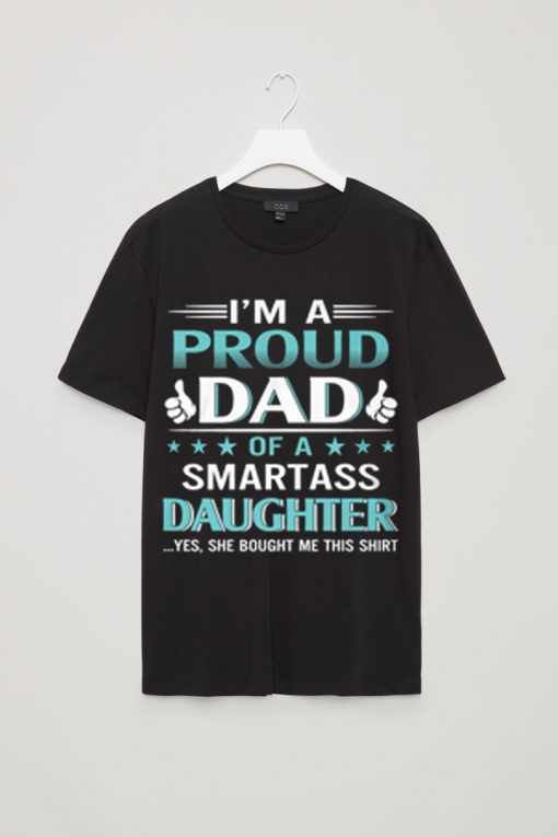 I'm A Proud Dad OF A Smart ass Daughter T Shirts