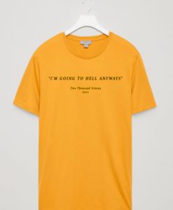 I'm Going To Hell Anyways Yellow T shirt