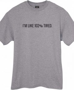 Im Like 102 % Tired grey Shirt