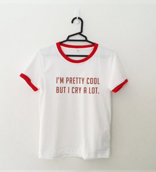 I'm Pretty Cool But I Cry A Lot Red Ringer Tees