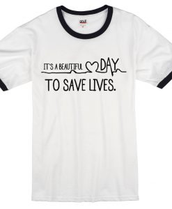It's A Beautiful Day To Save Lives ringtshirt