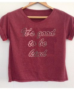 It's Good To Be Kind T-Shirt