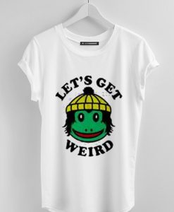Let's Get Weird  Shirts