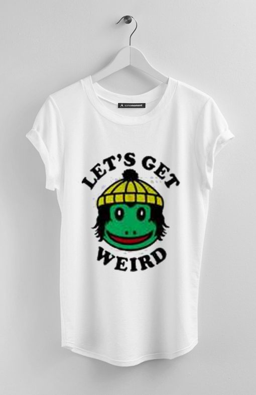 Let's Get Weird  Shirts