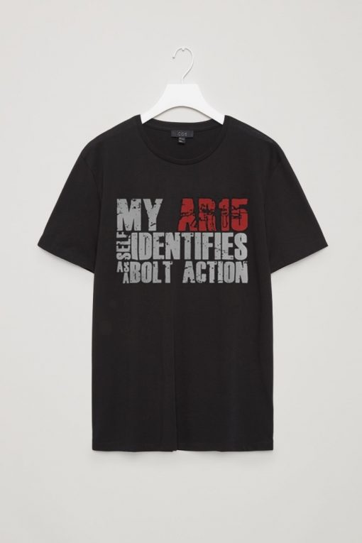 My ar 15 self Identifies as a bolt action T Shirt
