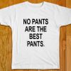 No Pants Are The Best Pants Tees