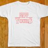 Not Yours T Shirts