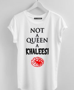 Not a queen a khaleesi game of thrones white  t shirt