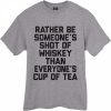 Rather Be Someone's Shot Of Whiskey GREY TEES