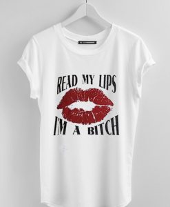 Read My Lip I'm A Bitch T-Shirt