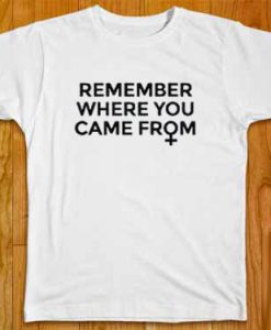 Remember Where You Came From T-Shirt