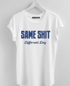 Same Shit Different Day T-Shirt