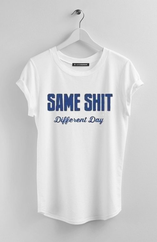 Same Shit Different Day T-Shirt