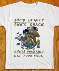 She's beauty she's grace she'll probably eat your face Tee