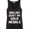 Smiling Doesn't Win Gold Medal tank top