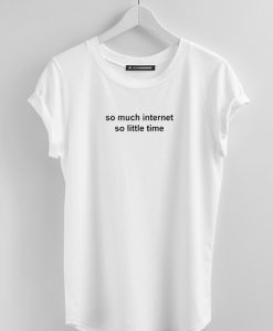 So Much Internet So Little Time white T Shirt