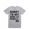Sorry I'm Not Good at People-ing T Shirt