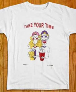 Take Your Time T shirts