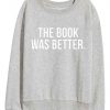 The Book Was Better Sweatshirt