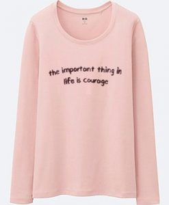 The Important Thing in Life is Courage Sweatshirt