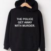 The Police Get Away With Murder Hoodie