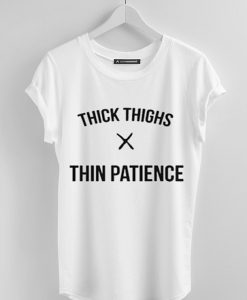 Thick thighs thin patience t-shirt