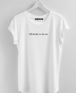 Till death we do art t-shirt