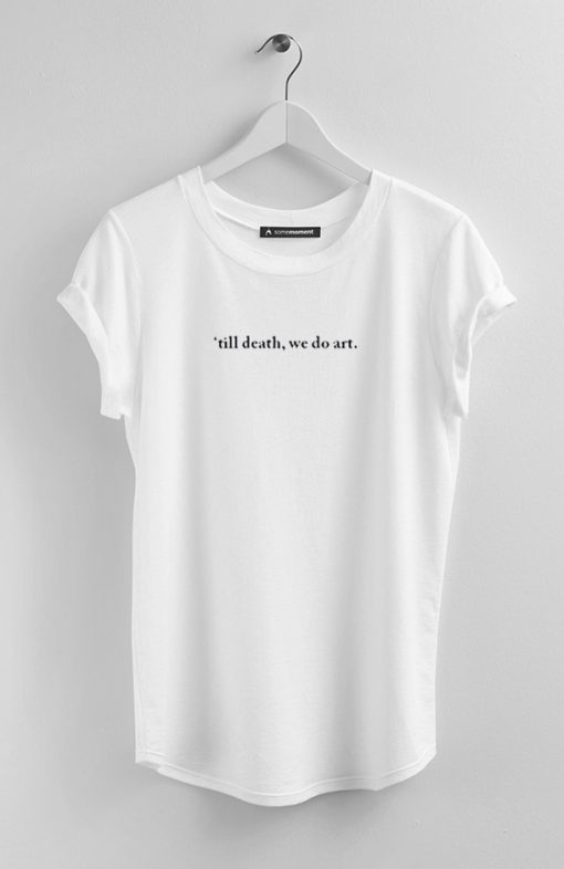 Till death we do art t-shirt