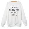 Too Dumb for New York too ugly for LA Sweatshirt