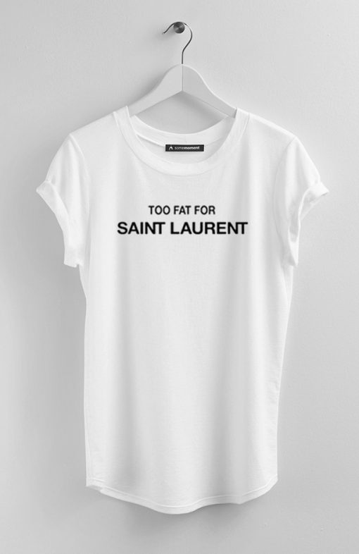 Too Fat For Saint Laurent T-Shirt