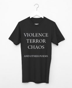 Violence Terror Chaos and Other Poems T Shirt