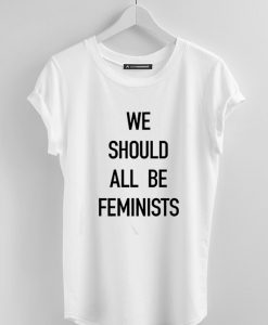 We Should All Be Feminists white tees