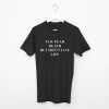 You Fear Death But Don't Live Life T-Shirt